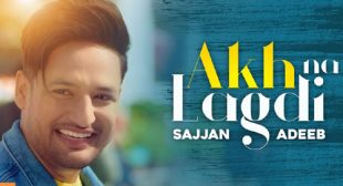 Sajjan Adeeb’s New Song Akh Na Lagdi