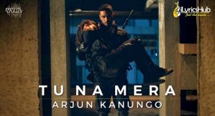 TU NA MERA LYRICS – ARJUN KANUNGO | iLyricsHub