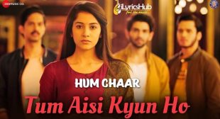 TUM AISI KYUN HO LYRICS – HUM CHAAR | SAMEER KHAN