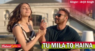 Tu Mila To Haina Lyrics – De De Pyaar De | Arijit Singh – FeaturedLyrics