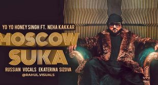 MOSCOW SUKA LYRICS – YO YO HONEY SINGH | NEHA KAKKAR