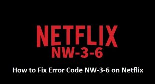 How to Fix Error Code NW-3-6 on Netflix