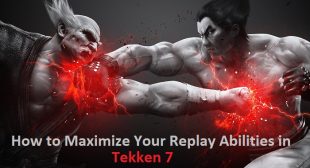 How to Maximize Your Replay Abilities in Tekken 7