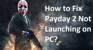 How to Fix Payday 2 Not Launching on PC?