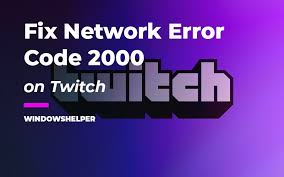 How To Fix Twitch 2000 Network Error With 2 Easy Solutions?