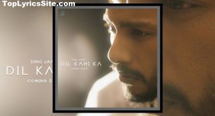 Dil Kahi Ka Lyrics – Dino James – TopLyricsSite.com