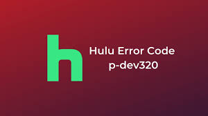 Fix the Hulu error code P-DEV320 in just a few simple steps?