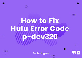 Fix Hulu error code P-DEV320 in a few simple steps?