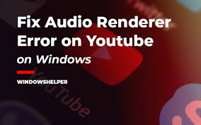 How to fix Audio Renderer Error in YouTube?