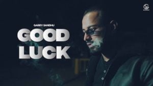 GOOD LUCK LYRICS – GARRY SANDHU