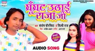 घुंघटा उठाई राजा जी Ghunghat Uthai Raja Ji MP3 Download Santosh Chaurashiya Ft Shilpi Raj